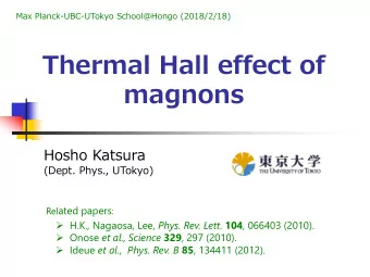 Thermal Hall effect of  magnons  Hosho Katsura  (Dept. Phys., UTokyo) Rel ated papers :  H.K.,