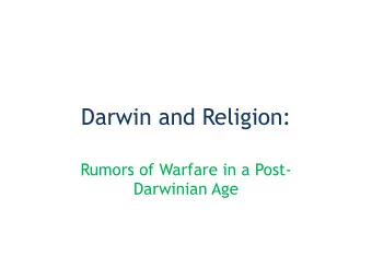 Darwin and Religion:  Rumors of Warfare in a Post-  Darwinian Age Darwin and Religion