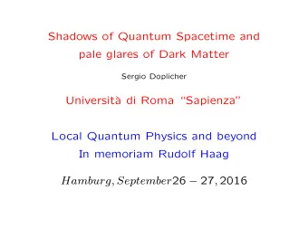 Shadows of Quantum Spacetime and  pale glares of Dark Matter  Sergio Doplicher  Universit`  a di