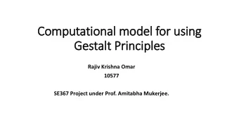 Computational model for using  Gestalt Principles  Rajiv Krishna Omar  10577  SE367 Project under