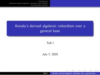 Annalas derived algebraic cobordism over a  general base  Talk I  July 7, 2020  Talk I