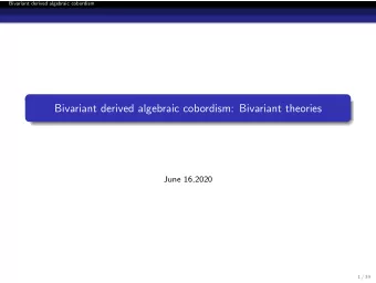 Bivariant derived algebraic cobordism: Bivariant theories  June 16,2020  1 / 39  Bivariant derived
