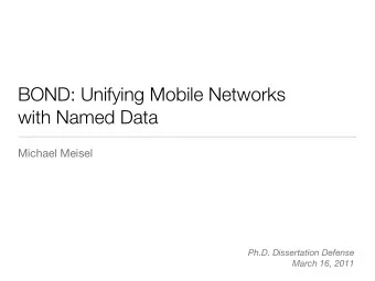 BOND: Unifying Mobile Networks  with Named Data  Michael Meisel  Ph.D. Dissertation Defense  March