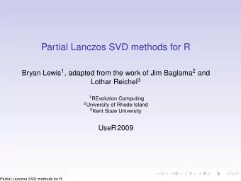 Partial Lanczos SVD methods for R Bryan Lewis 1 , adapted from the work of Jim Baglama 2 and Lothar