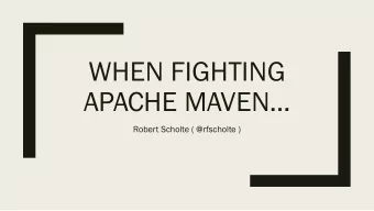 APACHE MAVEN   Robert Scholte ( @rfscholte )  Developer vs. Maven?  Feels like Terminator 1