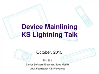 Device Mainlining  KS Lightning Talk  October, 2015  Tim Bird  Senior Software Engineer, Sony