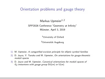 Orientation problems and gauge theory Markus Upmeier 1 , 2  SPP2026 Conference Geometry at