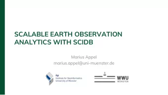 SCALABLE EARTH OBSERVATION  ANALYTICS WITH SCIDB  Marius Appel  marius.appel@uni-muenster.de  EO