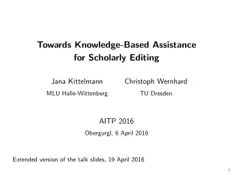 Towards Knowledge-Based Assistance  for Scholarly Editing  Jana Kittelmann  Christoph Wernhard  MLU