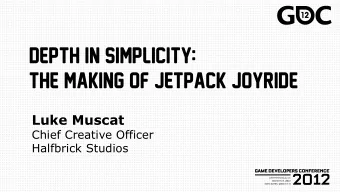 DEPTH IN SIMPLICITY:  THE MAKING OF JETPACK JOYRIDE Luke Muscat  Chief Creative Officer  Halfbrick