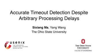 Accurate Timeout Detection Despite  Arbitrary Processing Delays Sixiang Ma , Yang Wang  The Ohio