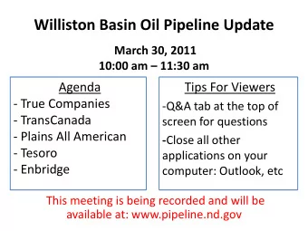 Williston Basin Oil Pipeline Update  March 30, 2011  10:00 am  11:30 am  Agenda  Tips For