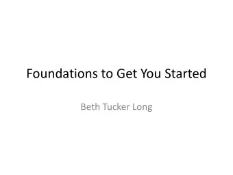 Foundations to Get You Started  Beth Tucker Long  Who am I?  Elizabeth Tucker Long (aka Beth)