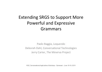 Extending SRGS to Support More  Powerful and Expressive  Grammars  Paolo Baggia, Loquendo  Deborah