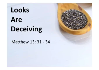 Looks  Are  Deceiving  Matthew 13: 31 - 34  Looks  Are  Deceiving  1.The Improbable Progress of the