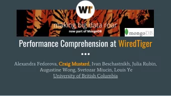 Performance Comprehension at WiredTiger  Alexandra Fedorova, Craig Mustard, Ivan Beschastnikh,