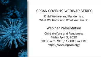 Webinar Presentation  Child Welfare and Pandemics  Friday April 3, 2020  10:00 a.m. MDT / 12:00