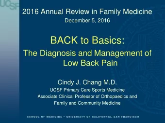 BACK to Basics:  The Diagnosis and Management of  Low Back Pain  Cindy J. Chang M.D.  UCSF Primary