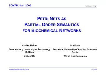 P ETRI N ETS AS P ARTIAL O RDER S EMANTICS FOR B IOCHEMICAL N ETWORKS  Monika Heiner  Ina Koch