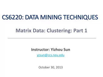CS6220: DATA MINING TECHNIQUES  Matrix Data: Clustering: Part 1  Instructor: Yizhou Sun
