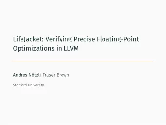 LifeJacket: Verifying Precise Floating-Point  Optimizations in LLVM Andres Ntzli , Fraser Brown