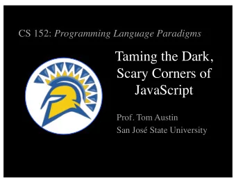 Taming the Dark,  Scary Corners of  JavaScript  Prof. Tom Austin  San Jos State University