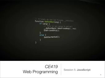 CE419 Session 5: JavaScript  Web Programming  1  What is JavaScript?  JavaScript is a dynamic