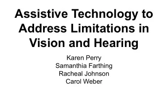 Assistive Technology to  Address Limitations in  Vision and Hearing  Karen Perry  Samanthia