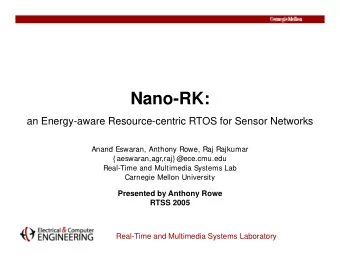 Nano-RK:  an Energy-aware Resource-centric RTOS for Sensor Networks  Anand Eswaran Anthony Rowe Raj
