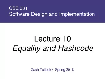 Lecture 10  Equality and Hashcode  Zach Tatlock /  Spring 2018  Object equality  A simple idea??