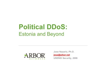 Political DDoS:  Estonia and Beyond  Jose Nazario, Ph.D.  jose@arbor.net  USENIX Security, 2008