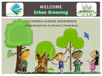 WELCOME  Urban Greening  CALIF  IFORNIA C  A CLIMATE I  TE INVES  ESTM  TMEN  ENTS  Congrat  atulat