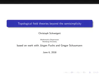 Topological field theories beyond the semisimplicity  Christoph Schweigert  Mathematics Department
