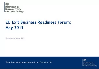 EU Exit Business Readiness Forum:  May 2019  Thursday 16th May 2019  These slides reflect
