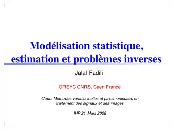 Modlisation statistique,  estimation et problmes inverses  Jalal Fadili  GREYC CNRS, Caen