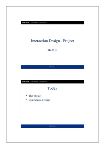 Interaction Design - Project  TDA501  08 02 04 - 1  Today   The project   Examination recap