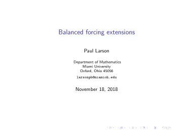 Balanced forcing extensions  Paul Larson  Department of Mathematics  Miami University  Oxford, Ohio