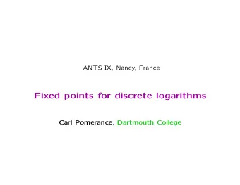 Fixed points for discrete logarithms Carl Pomerance , Dartmouth College Suppose that G is a group