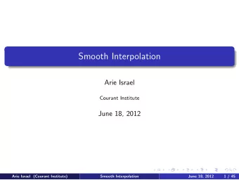 Smooth Interpolation  Arie Israel  Courant Institute  June 18, 2012  Arie Israel (Courant