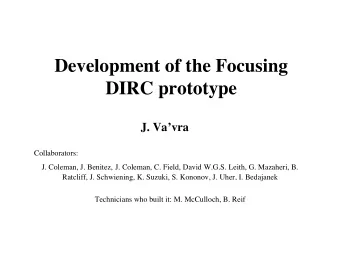 Development of the Focusing  DIRC prototype  J. Vavra  Collaborators: J. Coleman, J. Benitez, J.