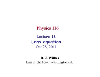 Physics 116 Lecture 18  Lens equation  Oct 28, 2011 R. J. Wilkes  Email: ph116@u.washington.edu