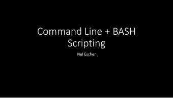 Command Line + BASH  Scripting  Nel Escher  Agenda  Command line  Working with absolute and