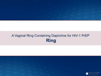 Ring  A Vaginal Ring Containing Dapivirine for HIV-1 PrEP  Ring Study: Background  Study Design:
