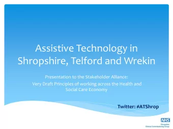 Assistive Technology in  Shropshire, Telford and Wrekin  Presentation to the Stakeholder Alliance: