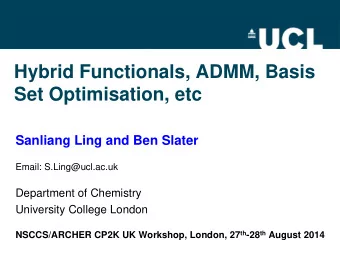 Hybrid Functionals, ADMM, Basis  Set Optimisation, etc  Sanliang Ling and Ben Slater  Email: