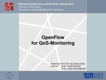OpenFlow  for QoS-Monitoring  Supervisor:Prof. Dr.-Ing. Georg Carle  Advisor:  M.Sc. Daniel Raumer