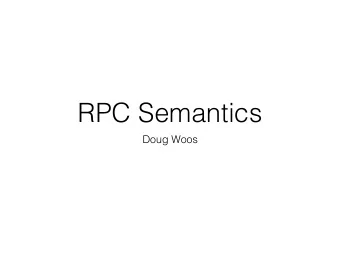 RPC Semantics  Doug Woos  Logistics notes  Toms OH canceled this week  Last time  - Go tips and
