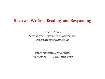 Reviews: Writing, Reading, and Responding  Robert Atkey  Strathclyde University, Glasgow, UK