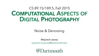 C OMPUTATIONAL A SPECTS OF C OMPUTATIONAL D IGITAL P HOTOGRAPHY P HOTOGRAPHY  Noise &amp; Denoising