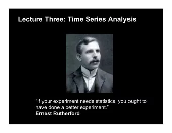 Lecture Three: Time Series Analysis  If your experiment needs statistics, you ought to  have